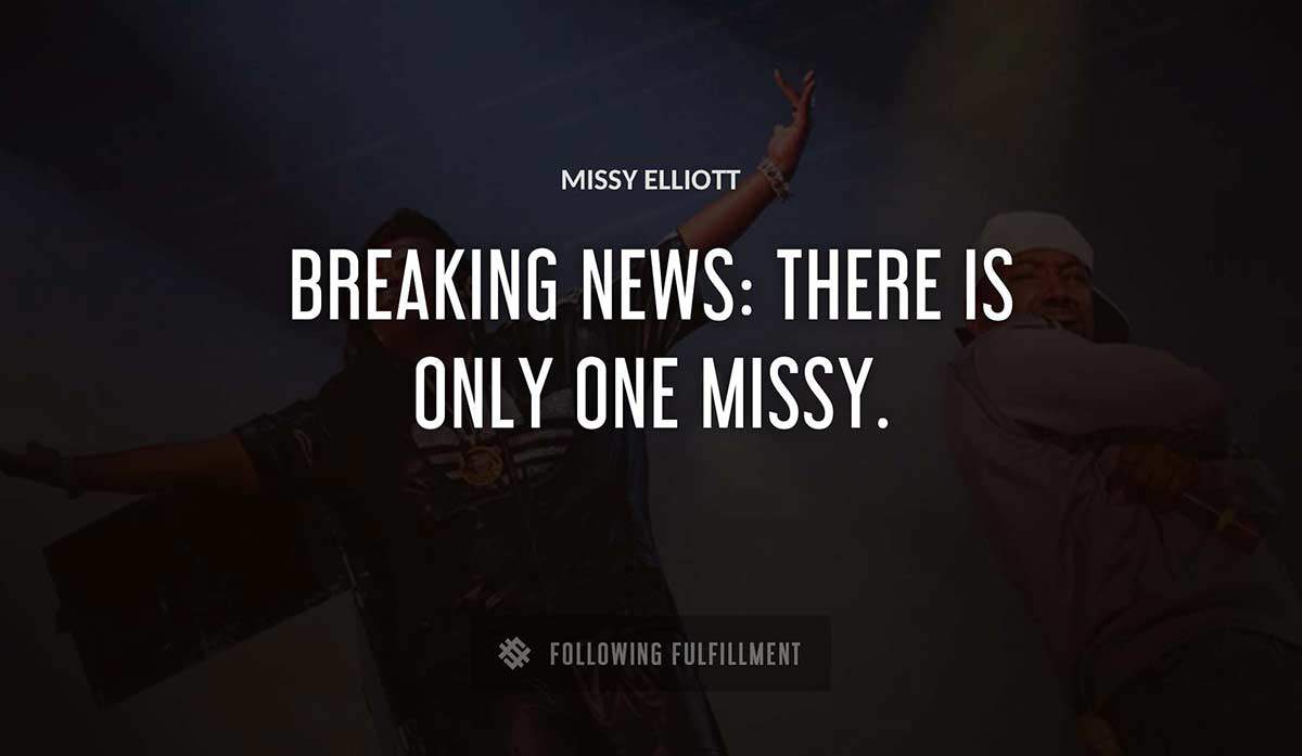 breaking news there is only one missy Missy Elliott quote