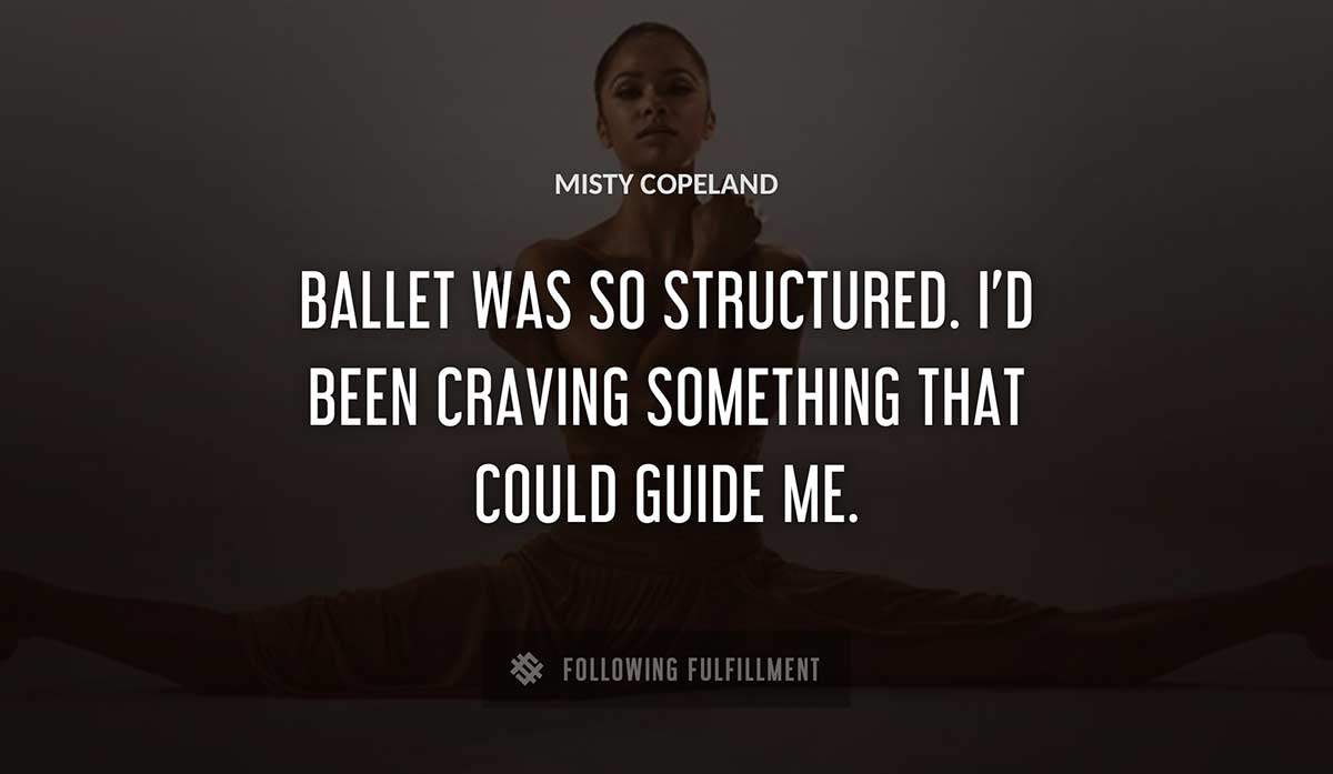 ballet was so structured i d been craving something that could guide me Misty Copeland quote