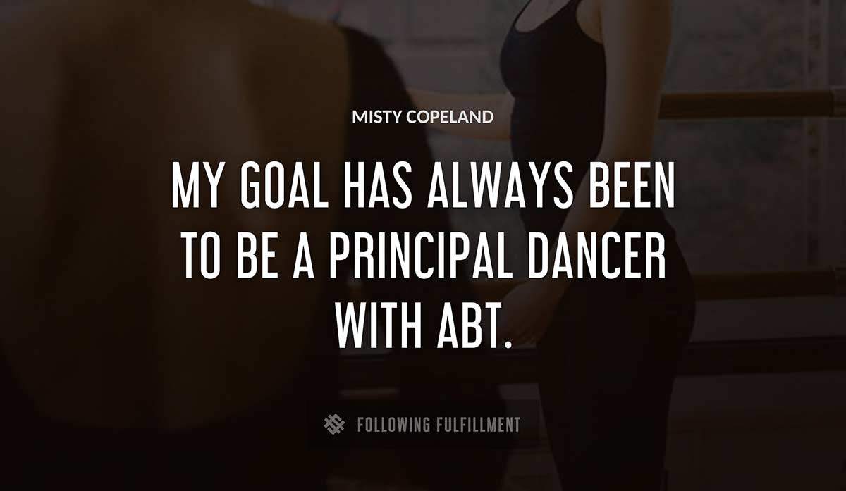 my goal has always been to be a principal dancer with abt Misty Copeland quote