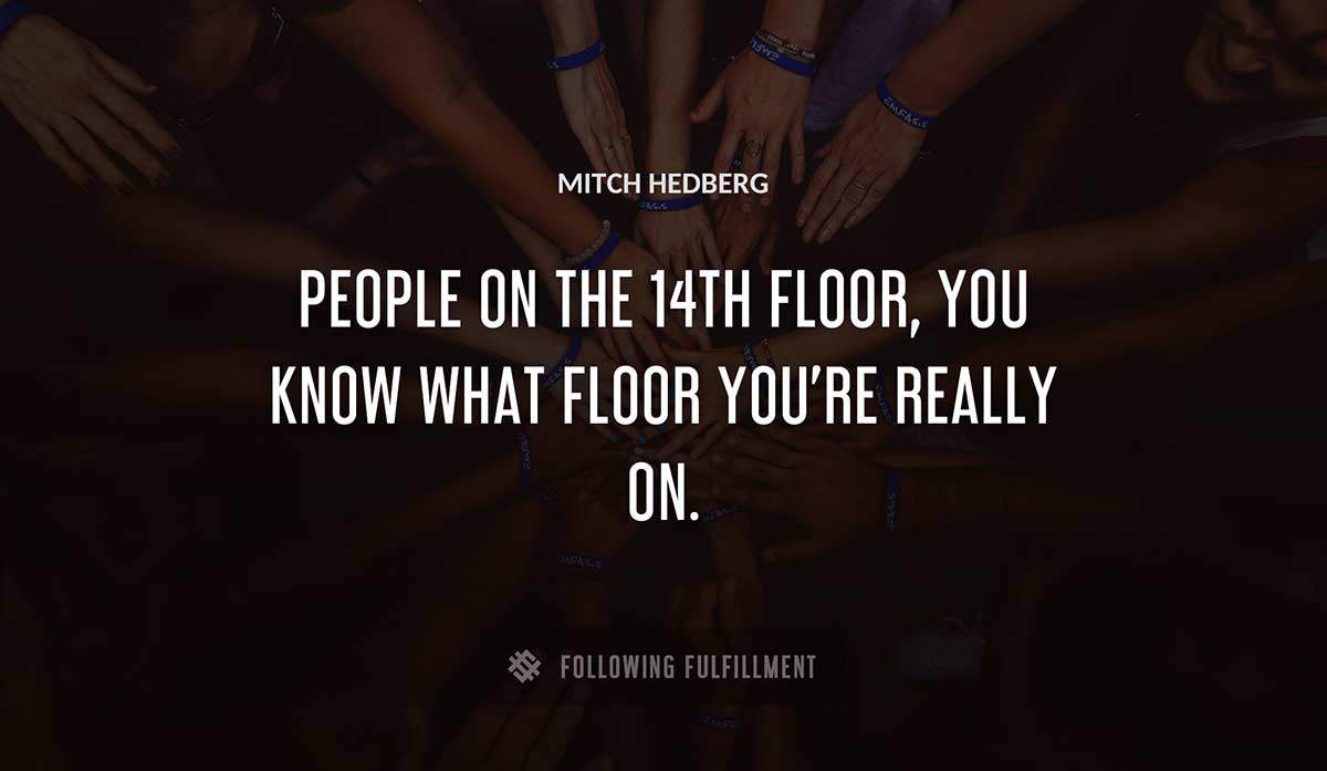 people on the 14th floor you know what floor you re really on Mitch Hedberg quote
