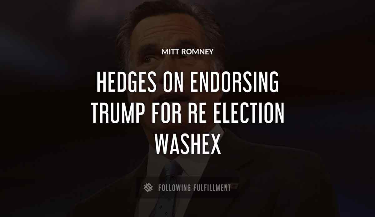 Mitt Romney hedges on endorsing trump for re election washex Mitt Romney quote