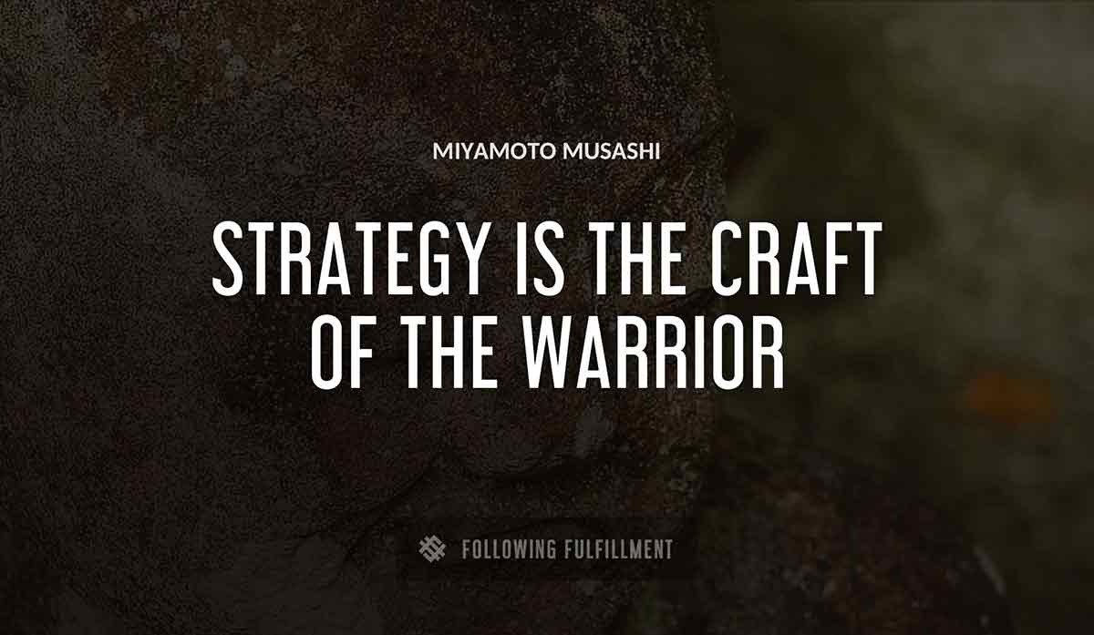 strategy is the craft of the warrior Miyamoto Musashi quote