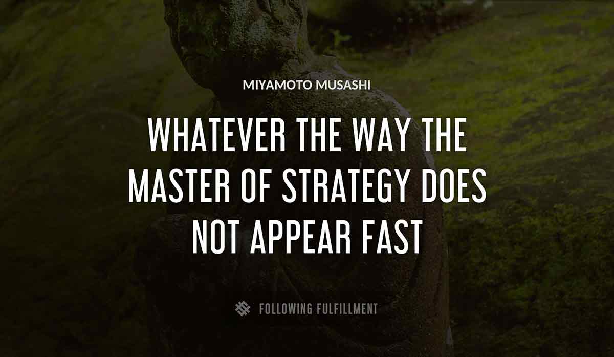 whatever the way the master of strategy does not appear fast Miyamoto Musashi quote