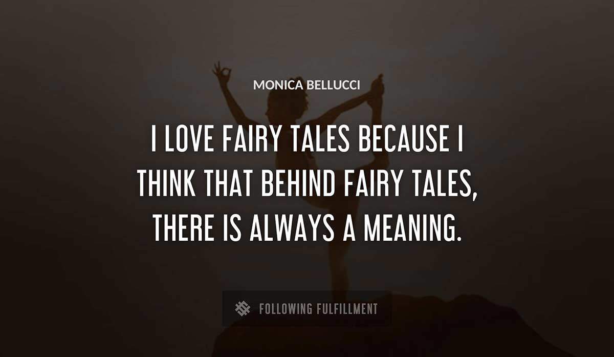 i love fairy tales because i think that behind fairy tales there is always a meaning Monica Bellucci quote