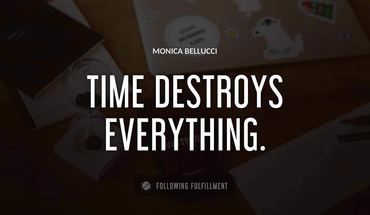 time destroys everything Monica Bellucci quote