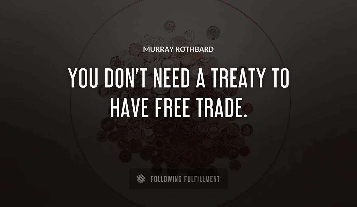 you don t need a treaty to have free trade Murray Rothbard quote