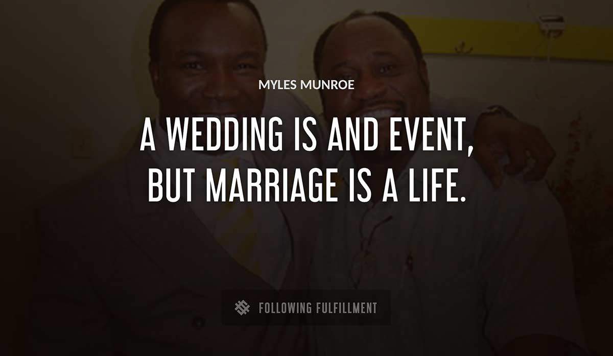 a wedding is and event but marriage is a life Myles Munroe quote