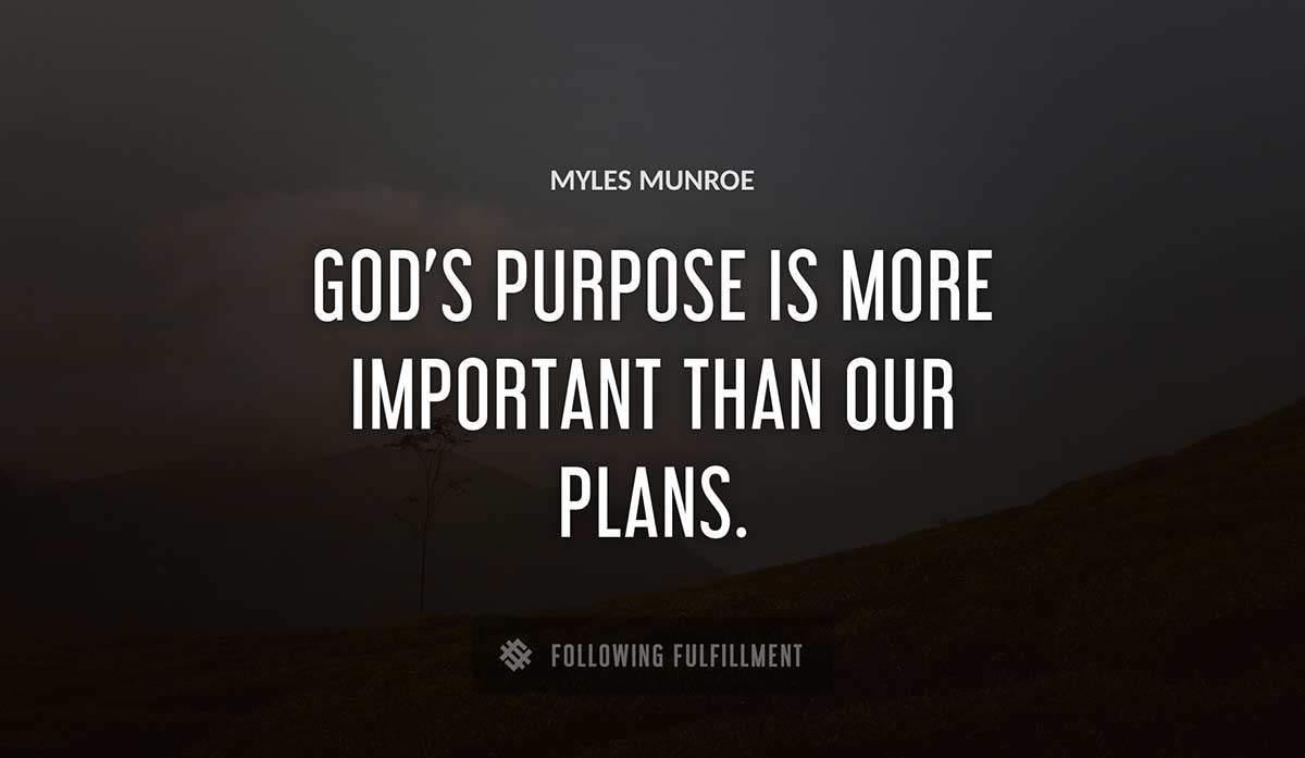 god s purpose is more important than our plans Myles Munroe quote