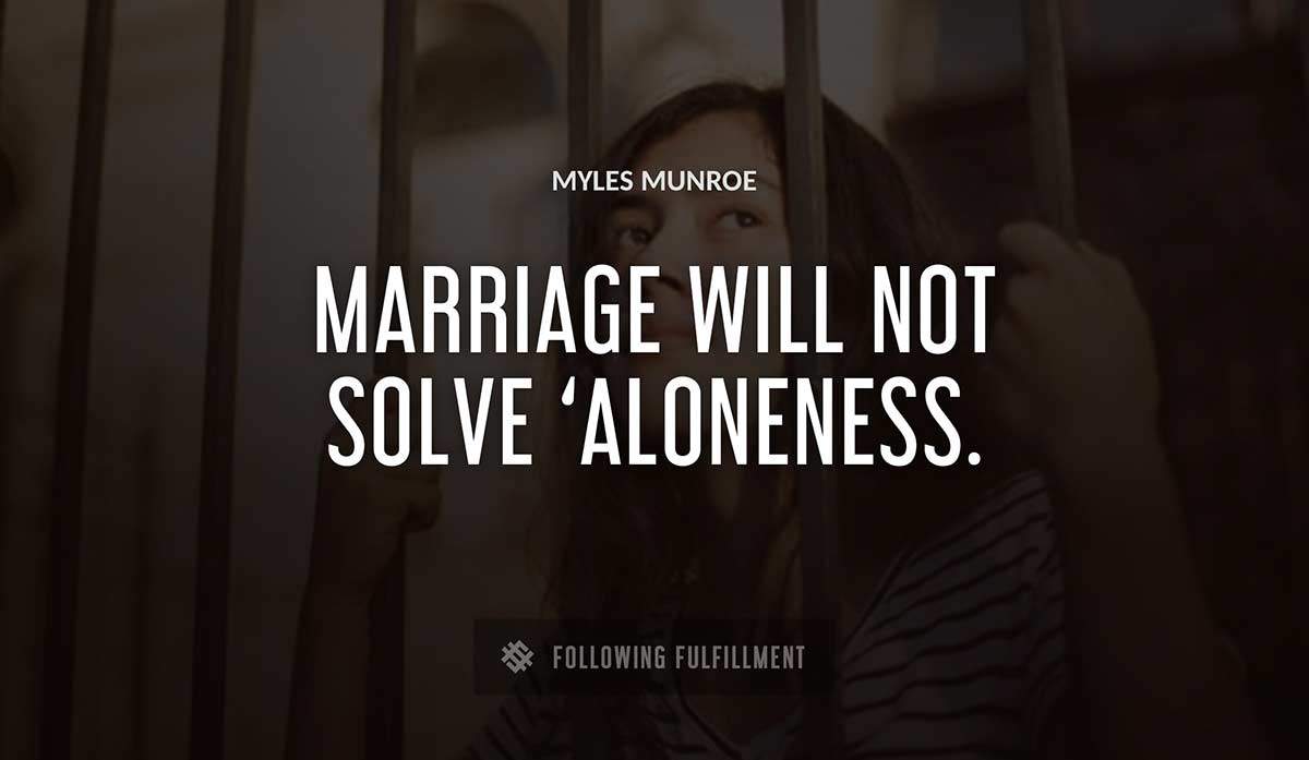 marriage will not solve aloneness Myles Munroe quote