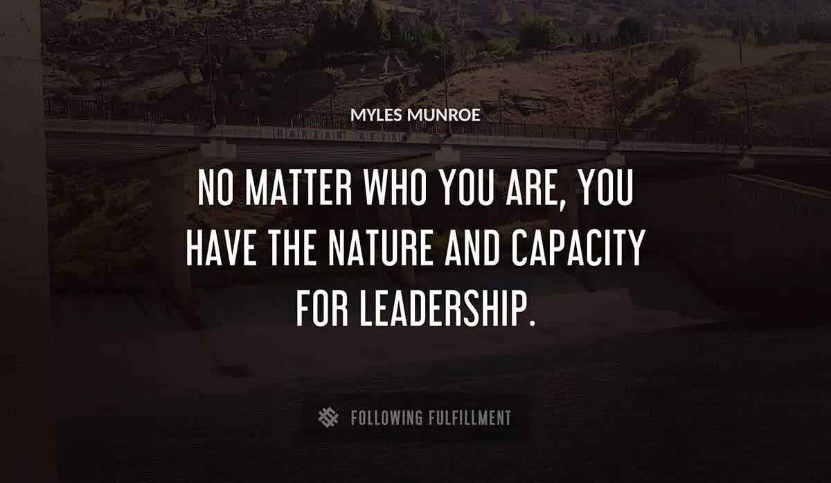 no matter who you are you have the nature and capacity for leadership Myles Munroe quote