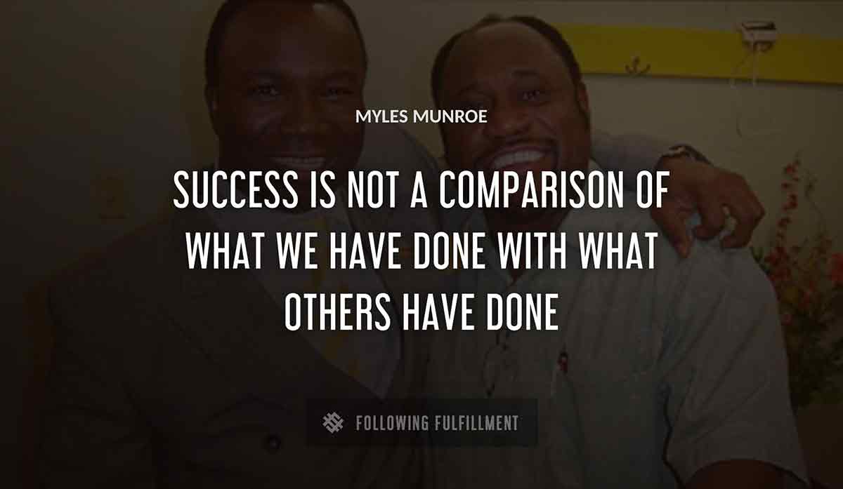 success is not a comparison of what we have done with what others have done Myles Munroe quote