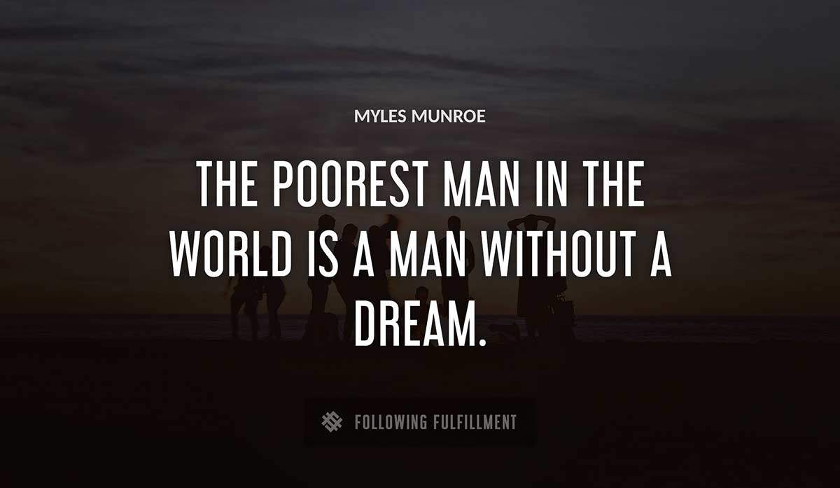 the poorest man in the world is a man without a dream Myles Munroe quote