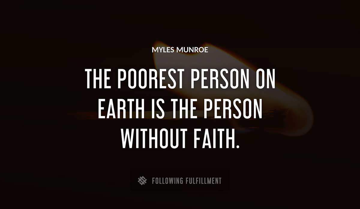 the poorest person on earth is the person without faith Myles Munroe quote