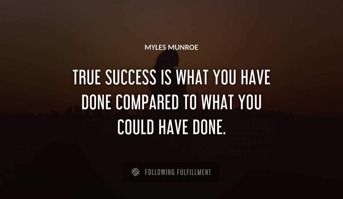 true success is what you have done compared to what you could have done Myles Munroe quote