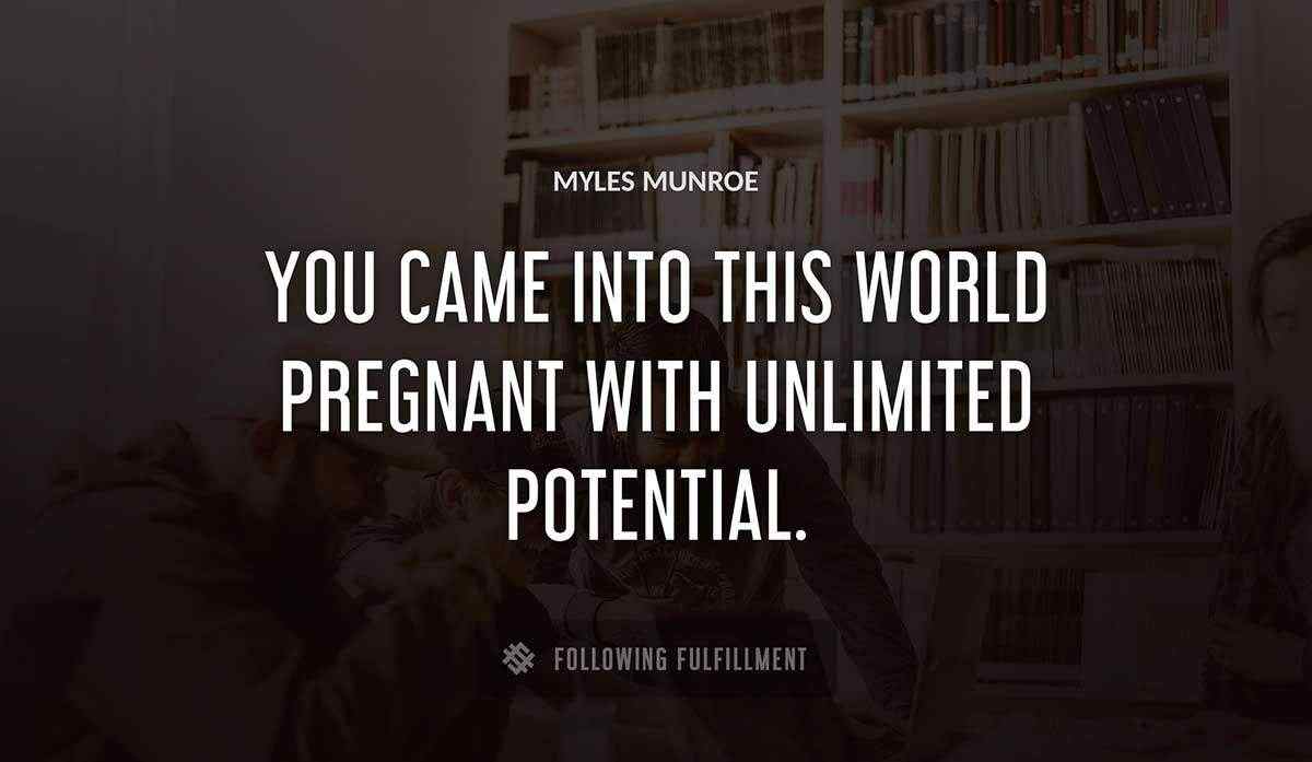 you came into this world pregnant with unlimited potential Myles Munroe quote