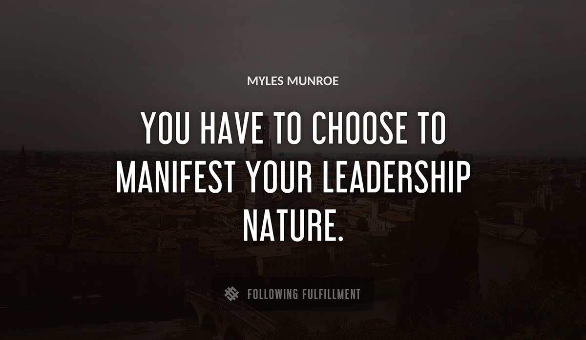 you have to choose to manifest your leadership nature Myles Munroe quote