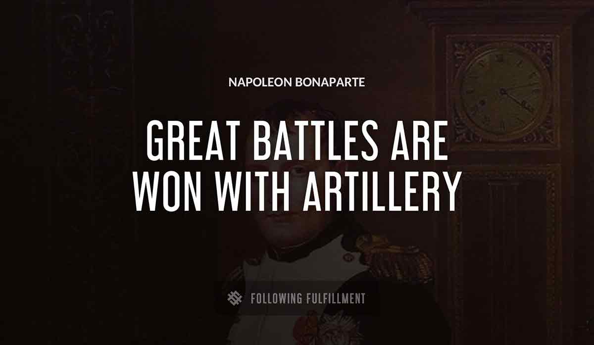great battles are won with artillery Napoleon Bonaparte quote