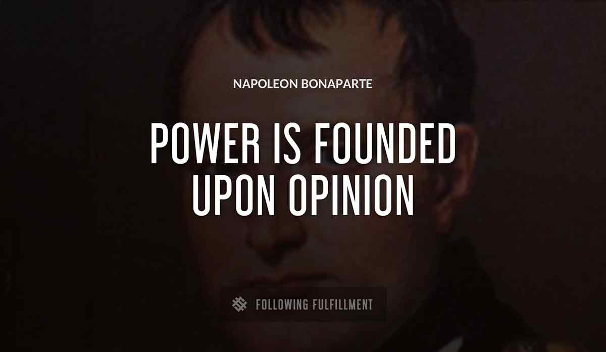 power is founded upon opinion Napoleon Bonaparte quote