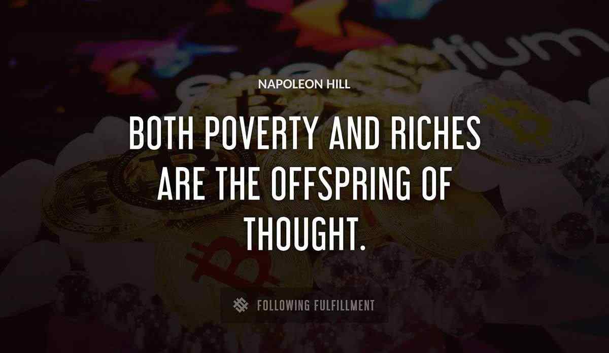 both poverty and riches are the offspring of thought Napoleon Hill quote
