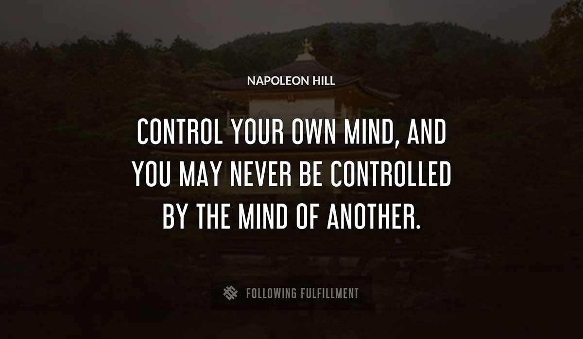 control your own mind and you may never be controlled by the mind of another Napoleon Hill quote
