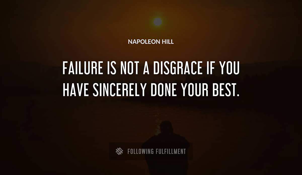failure is not a disgrace if you have sincerely done your best Napoleon Hill quote
