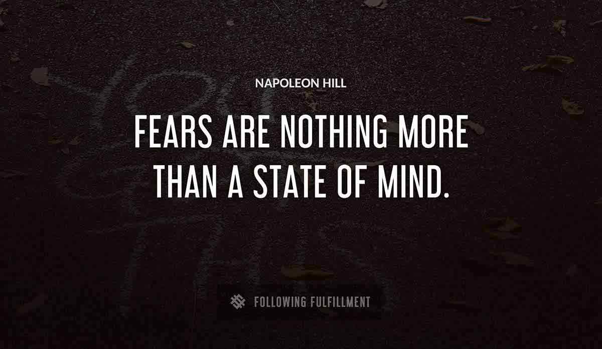 fears are nothing more than a state of mind Napoleon Hill quote