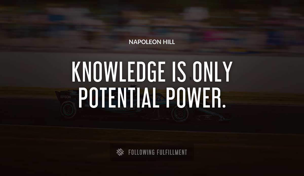 knowledge is only potential power Napoleon Hill quote