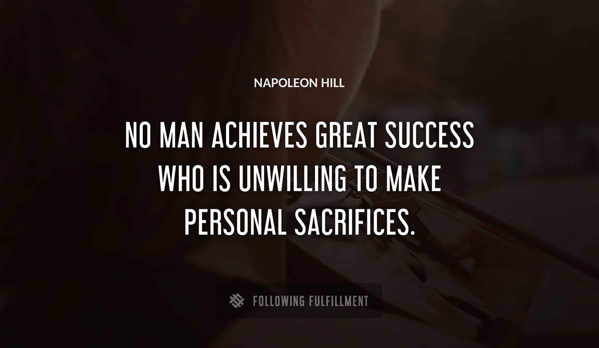 no man achieves great success who is unwilling to make personal sacrifices Napoleon Hill quote