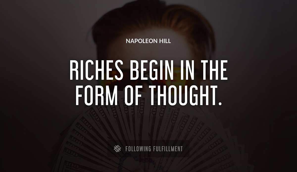 riches begin in the form of thought Napoleon Hill quote