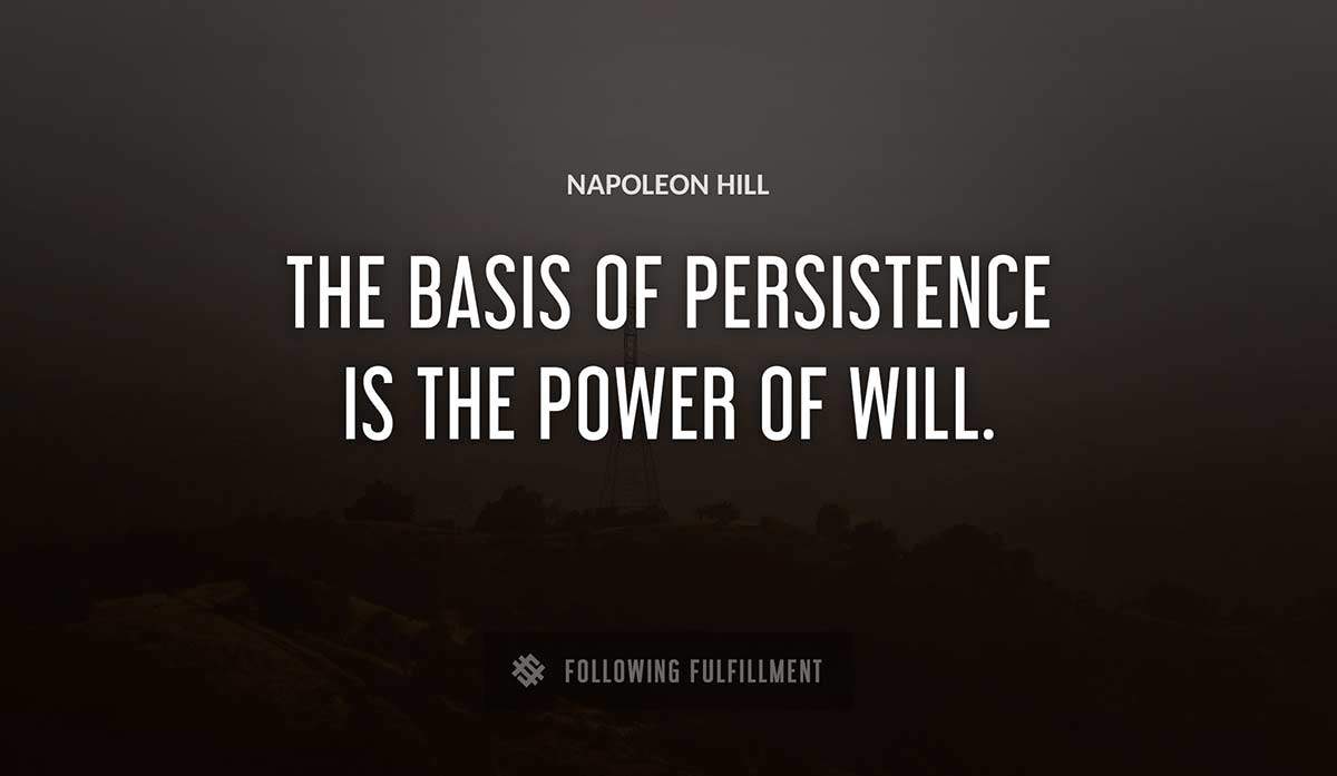 the basis of persistence is the power of will Napoleon Hill quote