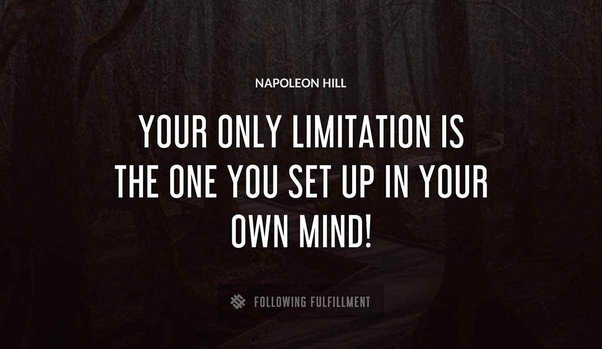 your only limitation is the one you set up in your own mind Napoleon Hill quote