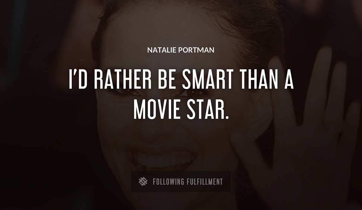i d rather be smart than a movie star Natalie Portman quote