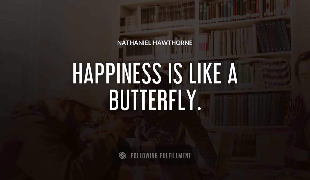 happiness is like a butterfly Nathaniel Hawthorne quote