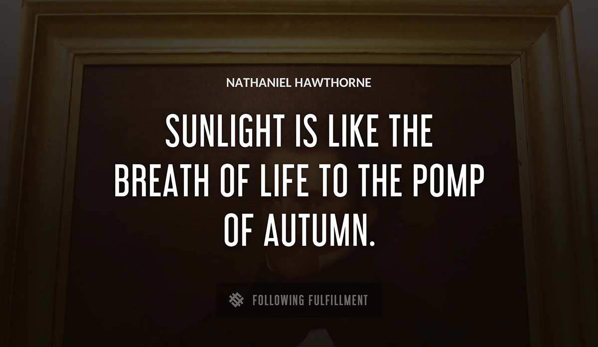 sunlight is like the breath of life to the pomp of autumn Nathaniel Hawthorne quote