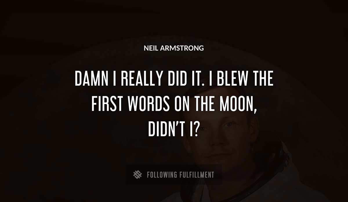 damn i really did it i blew the first words on the moon didn t i Neil Armstrong quote