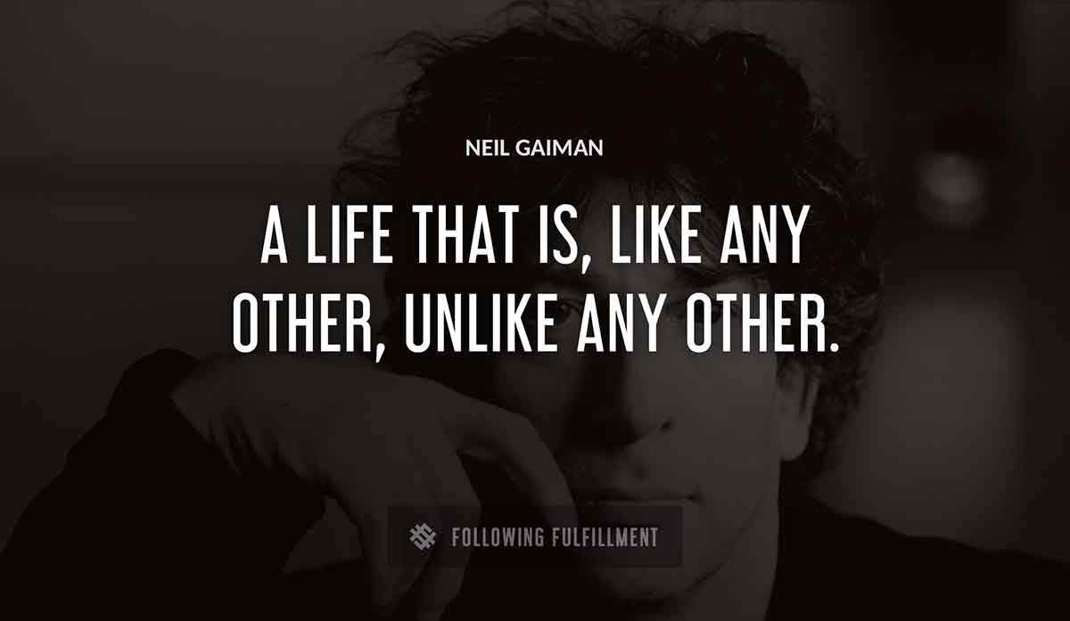 a life that is like any other unlike any other Neil Gaiman quote