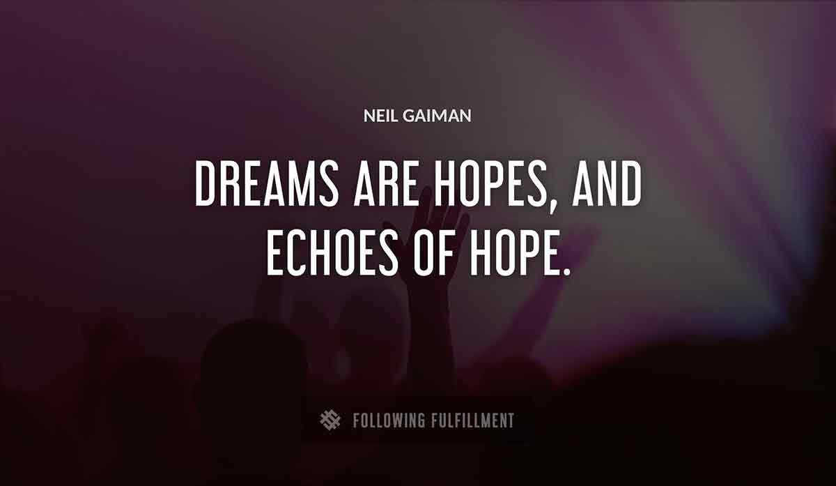 dreams are hopes and echoes of hope Neil Gaiman quote