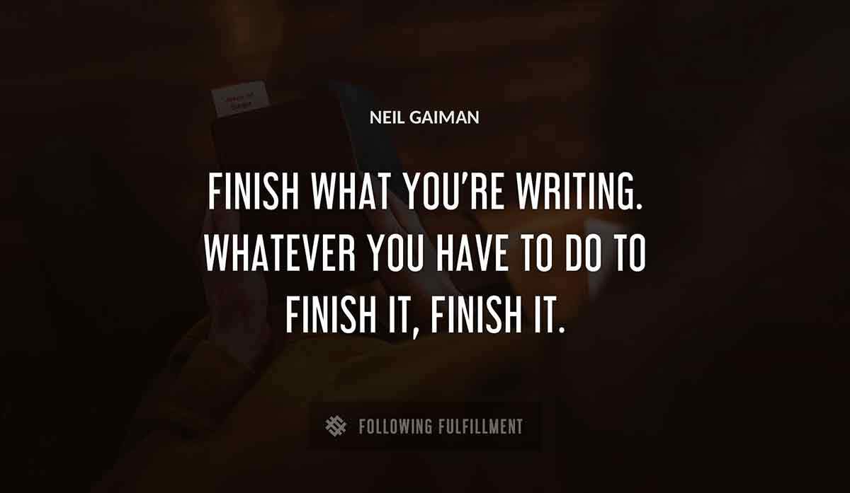 finish what you re writing whatever you have to do to finish it finish it Neil Gaiman quote