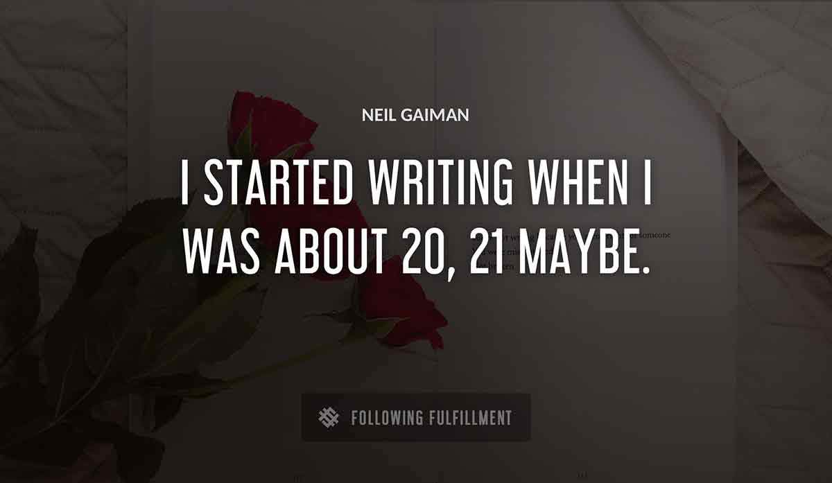 i started writing when i was about 20 21 maybe Neil Gaiman quote