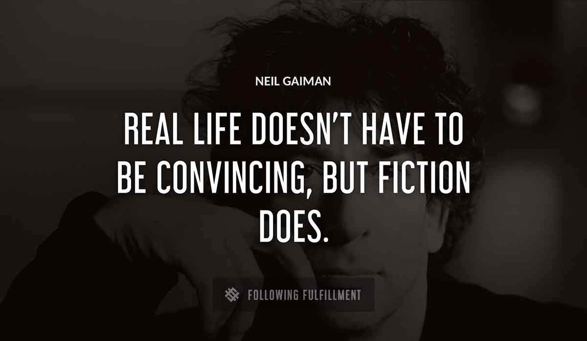 real life doesn t have to be convincing but fiction does Neil Gaiman quote