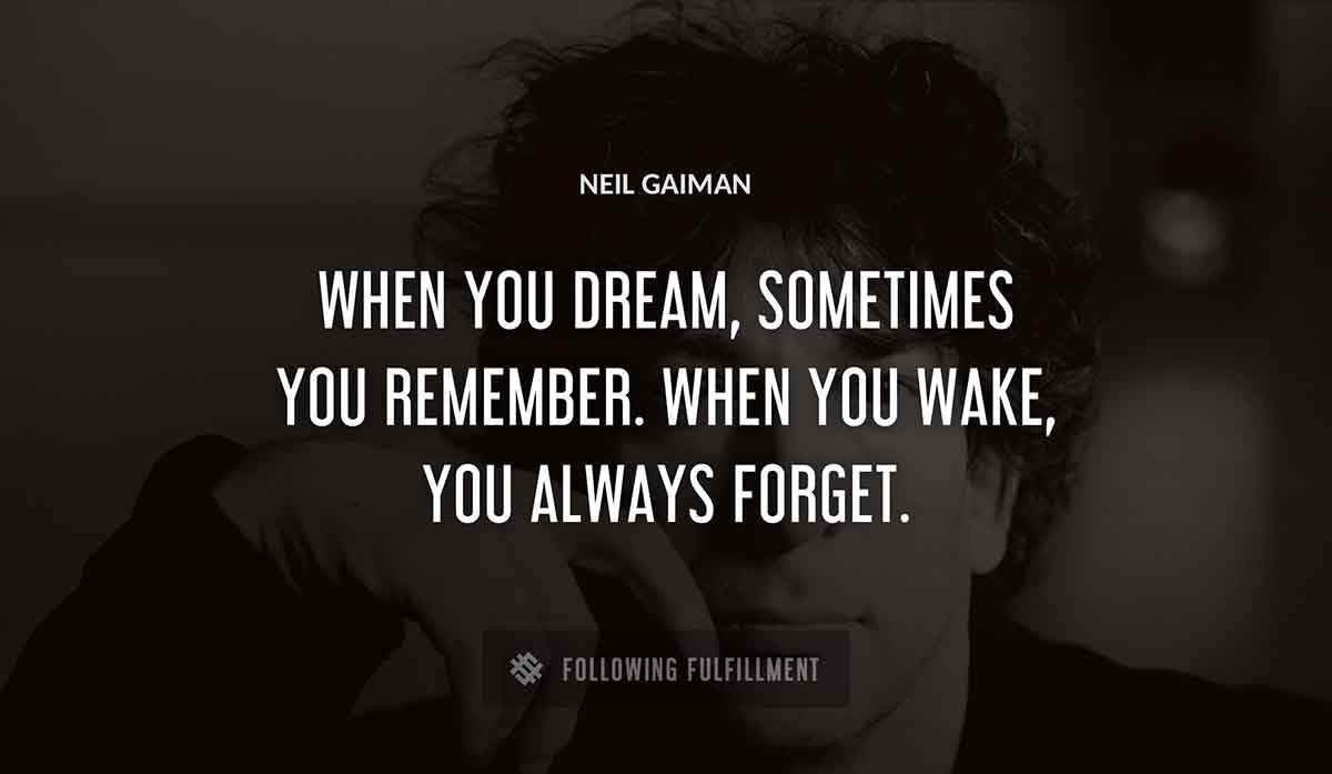 when you dream sometimes you remember when you wake you always forget Neil Gaiman quote