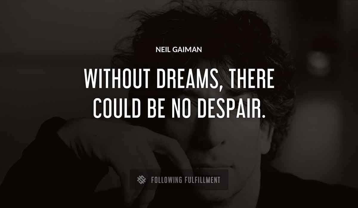 without dreams there could be no despair Neil Gaiman quote