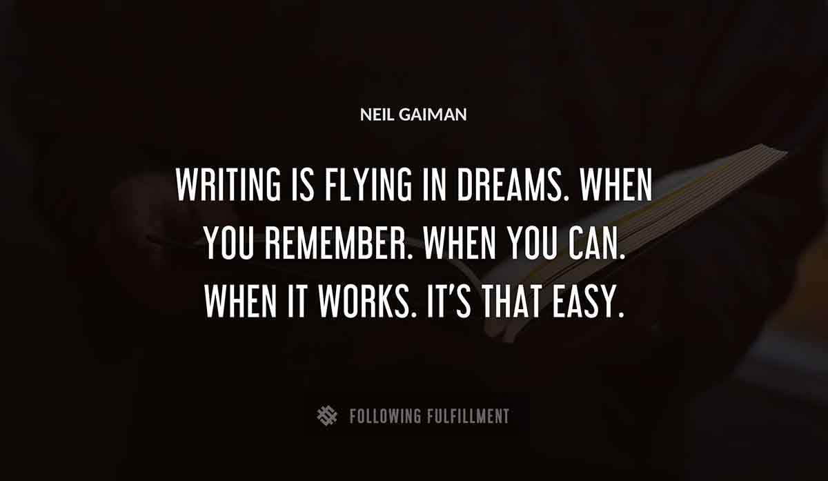 writing is flying in dreams when you remember when you can when it works it s that easy Neil Gaiman quote