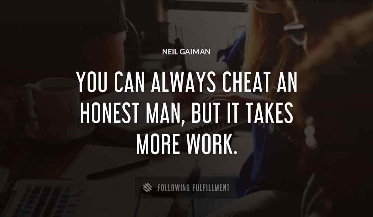 you can always cheat an honest man but it takes more work Neil Gaiman quote