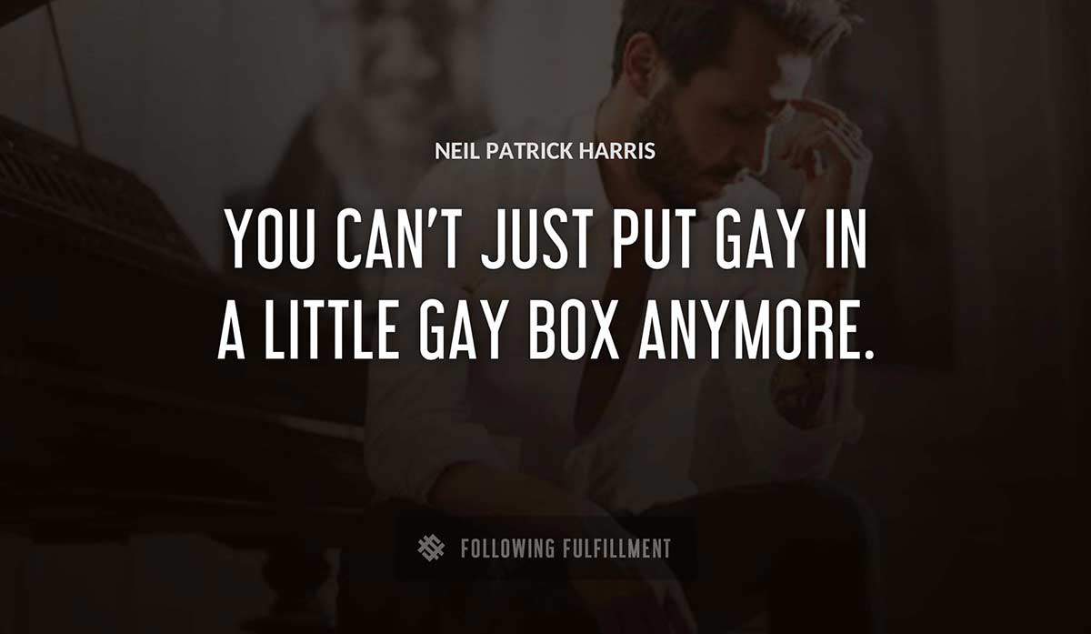 you can t just put gay in a little gay box anymore Neil Patrick Harris quote