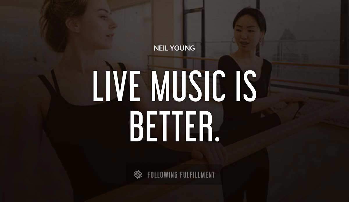 live music is better Neil Young quote