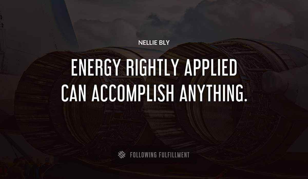energy rightly applied can accomplish anything Nellie Bly quote