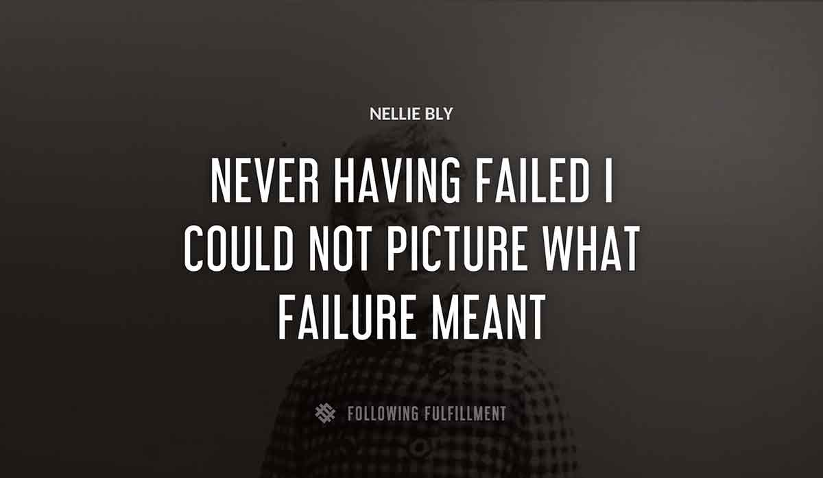 never having failed i could not picture what failure meant Nellie Bly quote