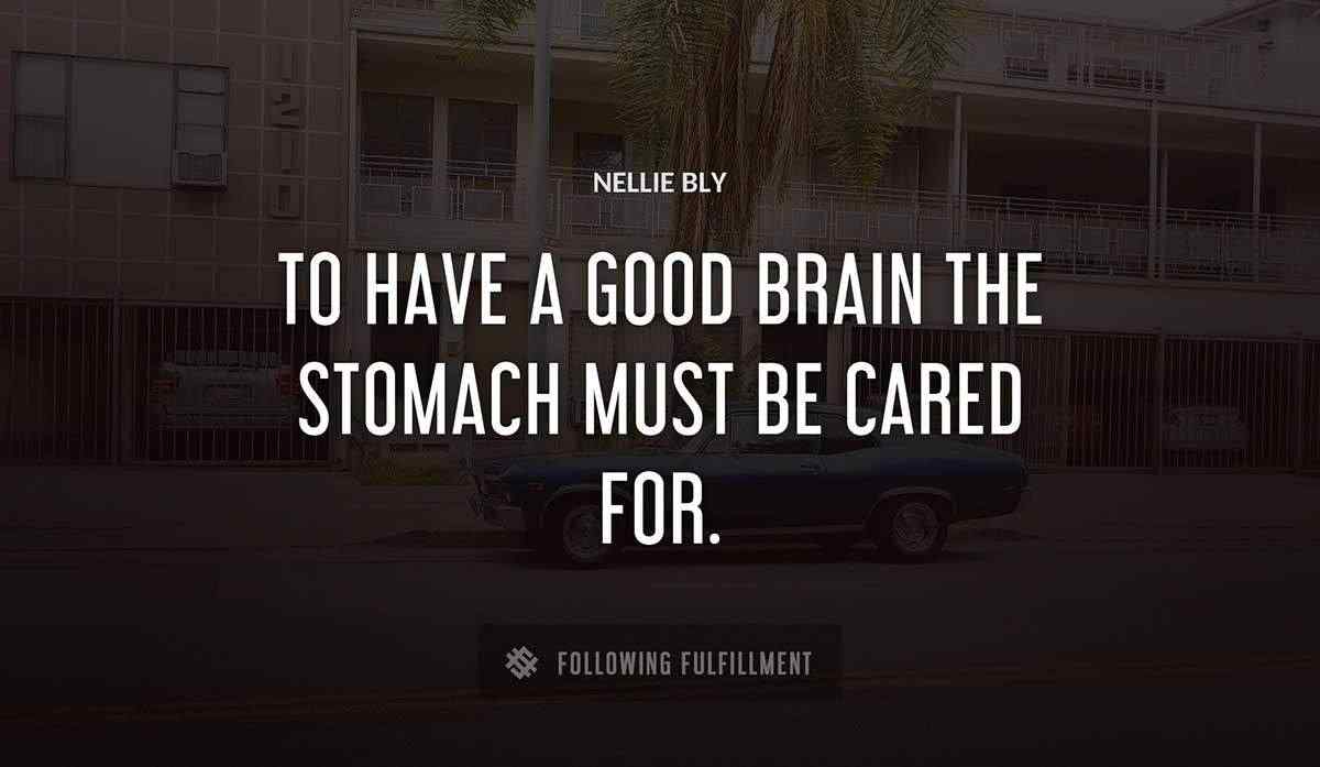 to have a good brain the stomach must be cared for Nellie Bly quote