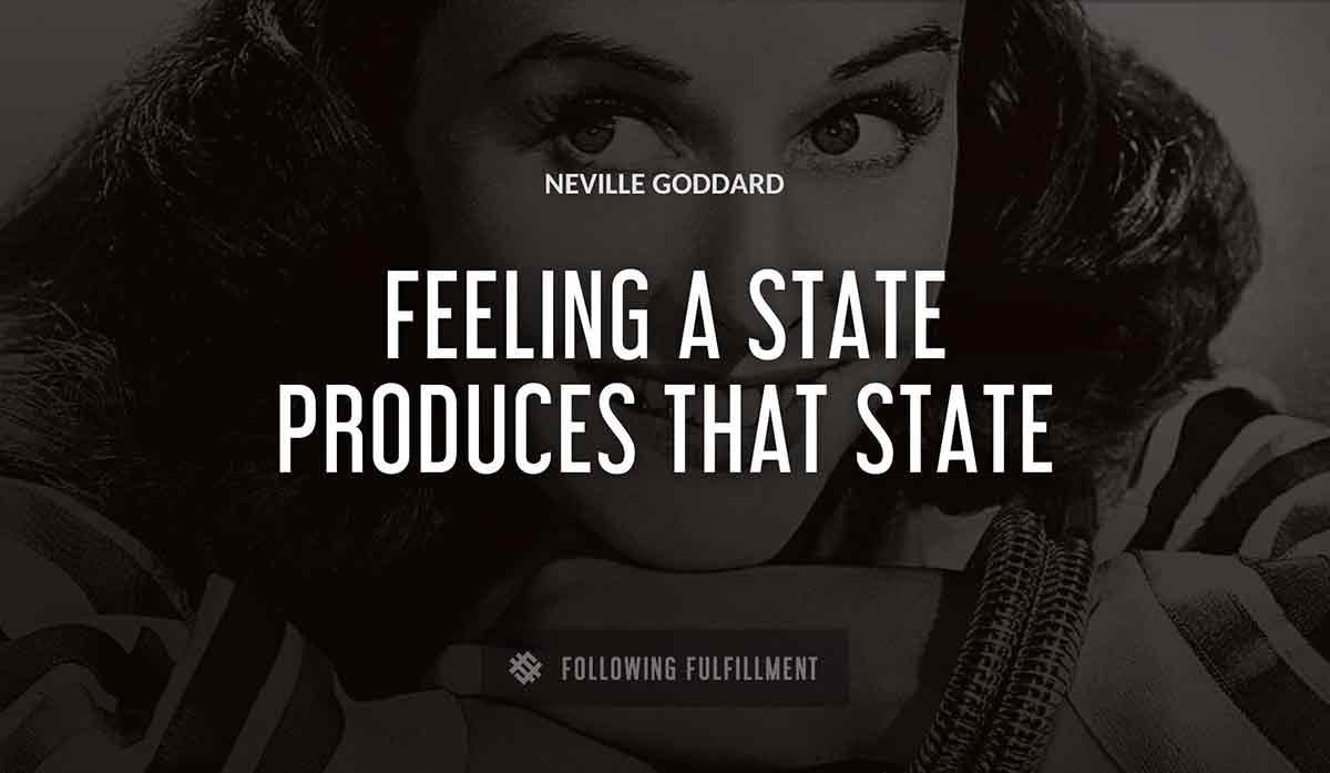 feeling a state produces that state Neville Goddard quote